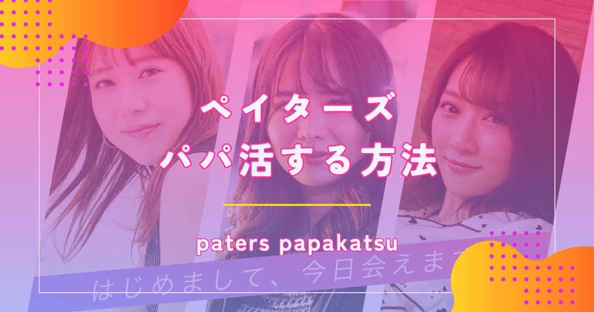 ペイターズ(paters)の口コミ評判はパパ活アプリの中で良い？相場やパパ活のやり方を徹底解説