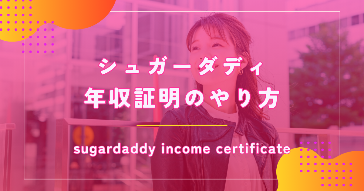 シュガーダディ（SugarDaddy）で年収証明する方法や非承認を避けるコツを解説