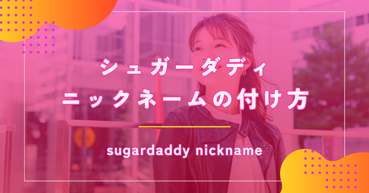 シュガーダディ（SugarDaddy）のニックネームを変更する方法や被らなくするコツを解説