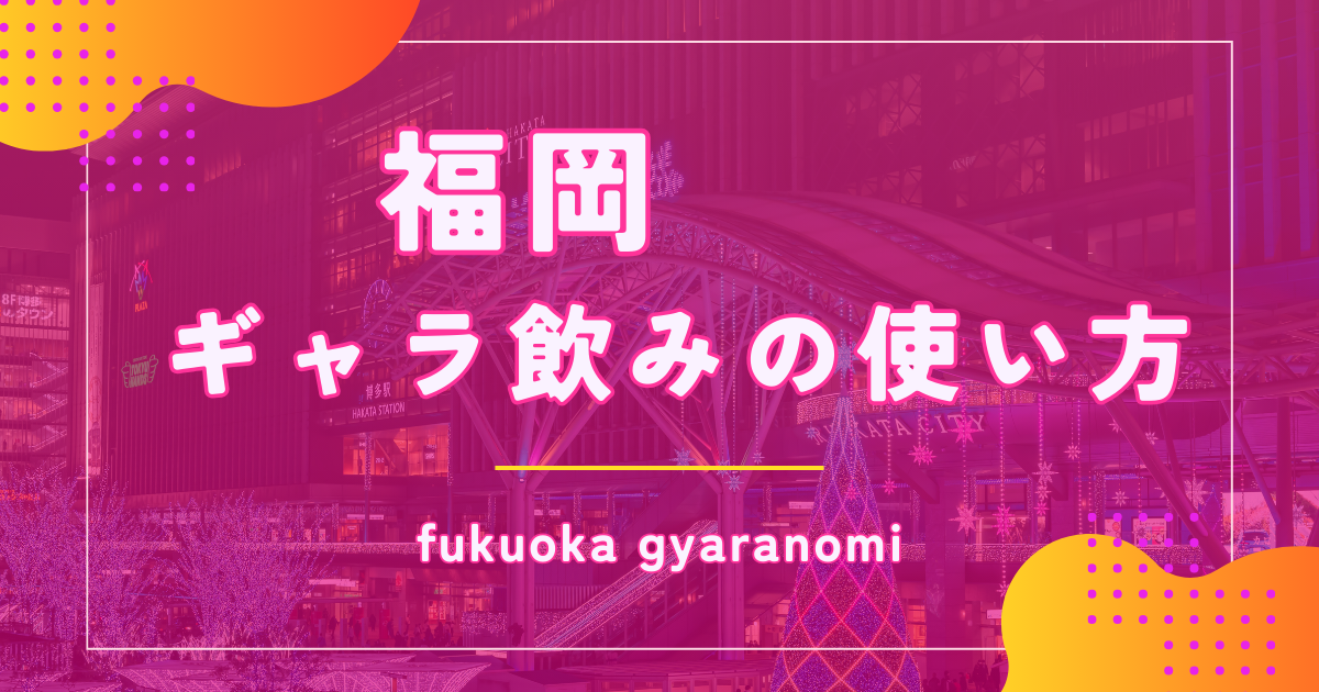 ギャラ飲みは福岡でも稼げる？おすすめアプリや相場を解説